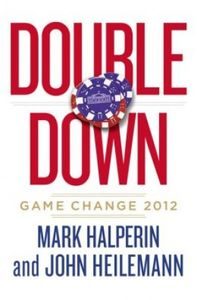 Double Down: Game Change 2012, Mark Halperin and John Heilemann