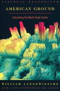 American Ground: Unbuilding the World Trade Center, William Langewiesche