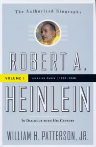 Robert A. Heinlein: In Dialogue with His Century: Volume 1, 1907-1948: Learning Curve, William H. Patterson Jr.