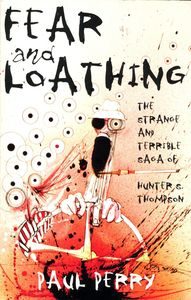 Fear and Loathing: The Strange and Terrible Saga of Hunter S. Thompson, Paul Perry