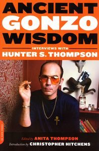 Ancient Gonzo Wisdom: Interviews with Hunter S. Thompson, Ed. Anita Thompson
