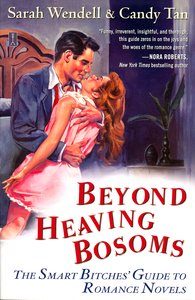 Beyond Heaving Bosom: The Smart Bitches’ Guide to Romance Novels, Sarah Wendell and Candy Tan
